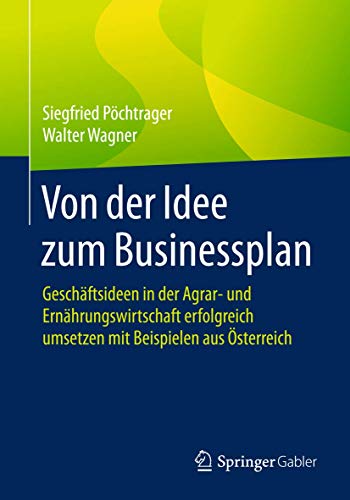 Beispielbild fr Von der Idee zum Businessplan: Geschftsideen in der Agrar- und Ernhrungswirtschaft erfolgreich umsetzen mit Beispielen aus sterreich (German Edition) zum Verkauf von GF Books, Inc.