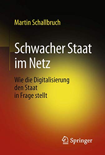 9783658199463: Schwacher Staat im Netz: Wie die Digitalisierung den Staat in Frage stellt