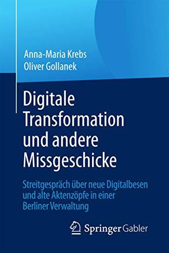 Stock image for Digitale Transformation und andere Missgeschicke : Streitgesprch ber neue Digitalbesen und alte Aktenzpfe in einer Berliner Verwaltung for sale by Blackwell's