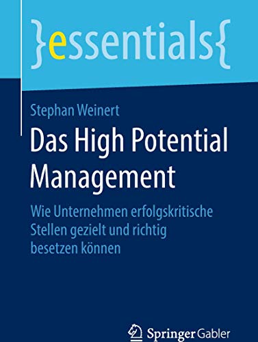 9783658199760: Das High Potential Management: Wie Unternehmen erfolgskritische Stellen gezielt und richtig besetzen knnen (essentials)