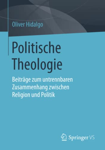 9783658201081: Politische Theologie: Beitrge zum untrennbaren Zusammenhang zwischen Religion und Politik