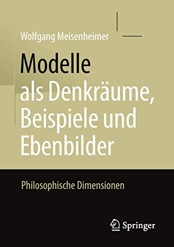 9783658201142: Modelle als Denkrume, Beispiele und Ebenbilder: Philosophische Dimensionen