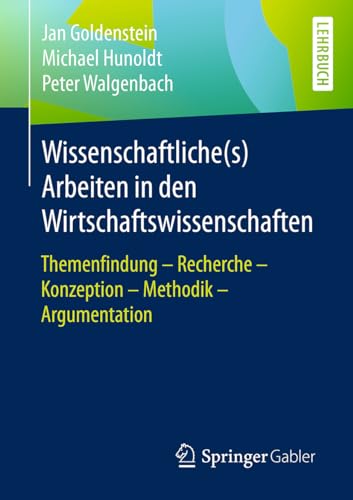 9783658203443: Wissenschaftliche(s) Arbeiten in den Wirtschaftswissenschaften: Themenfindung – Recherche – Konzeption – Methodik – Argumentation