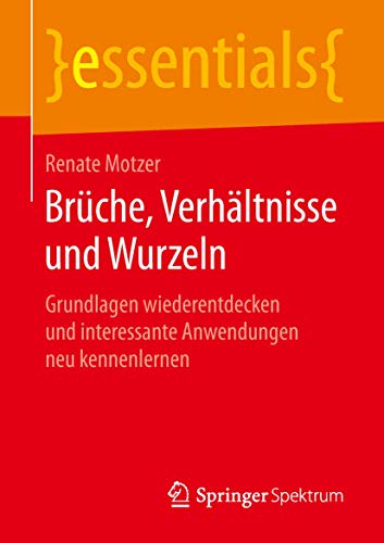 Stock image for Brche, Verhltnisse und Wurzeln: Grundlagen wiederentdecken und interessante Anwendungen neu kennenlernen (essentials) (German Edition) for sale by GF Books, Inc.