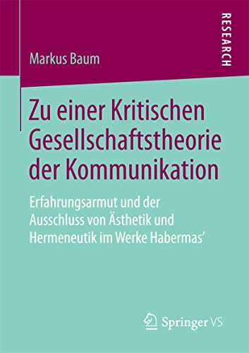 9783658206932: Zu einer Kritischen Gesellschaftstheorie der Kommunikation: Erfahrungsarmut und der Ausschluss von sthetik und Hermeneutik im Werke Habermas’