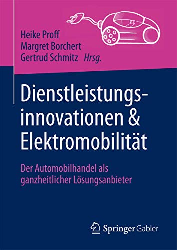 Beispielbild fr Dienstleistungsinnovationen und Elektromobilitt : Der Automobilhandel als ganzheitlicher Lsungsanbieter zum Verkauf von Blackwell's