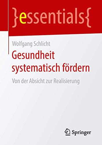 Stock image for Gesundheit systematisch frdern: Von der Absicht zur Realisierung (essentials) (German Edition) for sale by GF Books, Inc.