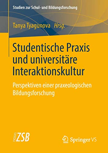 9783658212452: Studentische Praxis und universitre Interaktionskultur: Perspektiven einer praxeologischen Bildungsforschung (Studien zur Schul- und Bildungsforschung, 69) (German Edition)