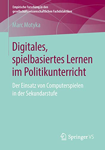 Stock image for Digitales, spielbasiertes Lernen im Politikunterricht: Der Einsatz von Computerspielen in der Sekundarstufe (Empirische Forschung in den . Fachdidaktiken) (German Edition) for sale by Lucky's Textbooks