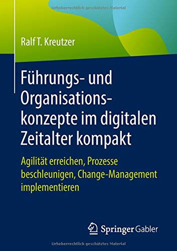 9783658214470: Fhrungs- und Organisationskonzepte im digitalen Zeitalter kompakt: Agilitt erreichen, Prozesse beschleunigen, Change-Management implementieren