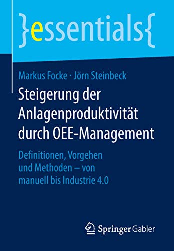 Beispielbild fr Steigerung der Anlagenproduktivitt durch OEE-Management: Definitionen, Vorgehen und Methoden ? von manuell bis Industrie 4.0 (essentials) (German Edition) zum Verkauf von GF Books, Inc.