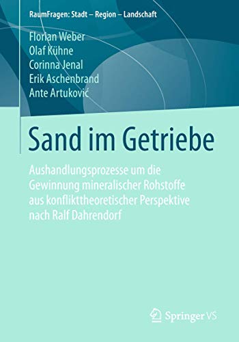 9783658215255: Sand im Getriebe: Aushandlungsprozesse um die Gewinnung mineralischer Rohstoffe aus konflikttheoretischer Perspektive nach Ralf Dahrendorf (RaumFragen: Stadt – Region – Landschaft)