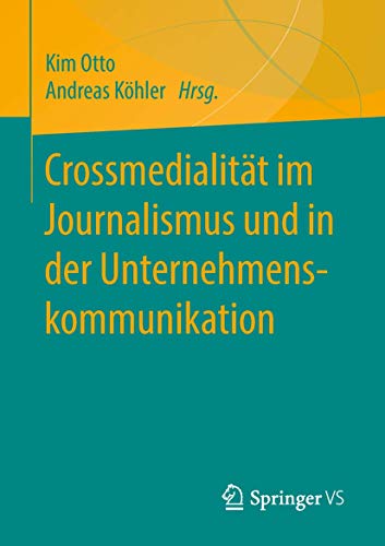 Crossmedialität Im Journalismus Und in Der Unternehmenskommunikation - Otto, Kim (Editor)/ Köhler, Andreas (Editor)