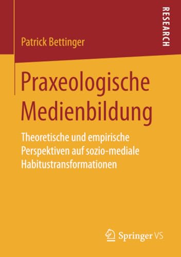 9783658218485: Praxeologische Medienbildung: Theoretische und empirische Perspektiven auf sozio-mediale Habitustransformationen