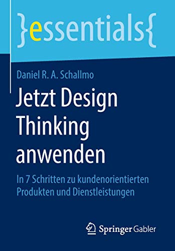 9783658220761: Jetzt Design Thinking anwenden: In 7 Schritten zu kundenorientierten Produkten und Dienstleistungen