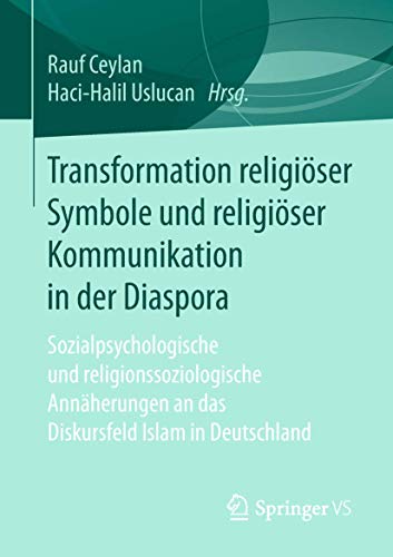 9783658221942: Transformation religiser Symbole und religiser Kommunikation in der Diaspora: Sozialpsychologische und religionssoziologische Annherungen an das Diskursfeld Islam in Deutschland