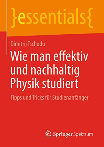 9783658230098: Wie man effektiv und nachhaltig Physik studiert: Tipps und Tricks für Studienanfänger (essentials)