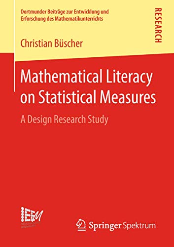 Stock image for Mathematical Literacy on Statistical Measures: A Design Research Study (Dortmunder Beitrge zur Entwicklung und Erforschung des Mathematikunterrichts, 37) for sale by Lucky's Textbooks