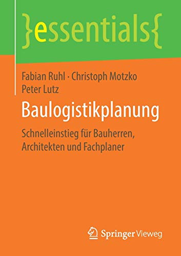 9783658232313: Baulogistikplanung: Schnelleinstieg fr Bauherren, Architekten und Fachplaner (essentials)