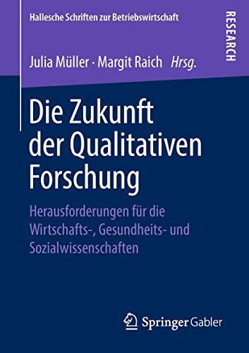 Imagen de archivo de Die Zukunft der Qualitativen Forschung: Herausforderungen fr die Wirtschafts-, Gesundheits- und Sozialwissenschaften (Hallesche Schriften zur Betriebswirtschaft) a la venta por medimops