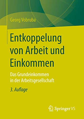 9783658237707: Entkoppelung von Arbeit und Einkommen: Das Grundeinkommen in der Arbeitsgesellschaft (German Edition)
