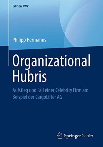 Beispielbild fr Organizational Hubris: Aufstieg und Fall einer Celebrity Firm am Beispiel der CargoLifter AG (Edition KWV) Hermanns, Philipp zum Verkauf von online-buch-de