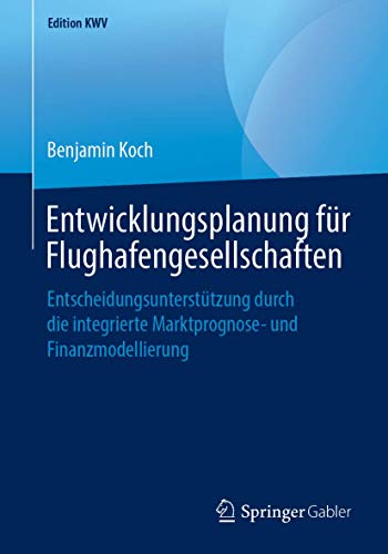 Stock image for Entwicklungsplanung fr Flughafengesellschaften: Entscheidungsuntersttzung durch die integrierte Marktprognose- und Finanzmodellierung (Edition KWV) (German Edition) [Paperback] Koch, Benjamin for sale by Brook Bookstore