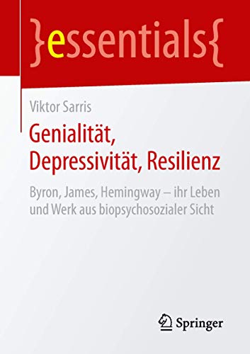 Stock image for Genialitt, Depressivitt, Resilienz: Byron, James, Hemingway ? ihr Leben und Werk aus biopsychosozialer Sicht (essentials) (German Edition) for sale by Lucky's Textbooks