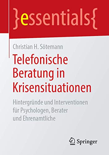 Stock image for Telefonische Beratung in Krisensituationen: Hintergrnde und Interventionen fr Psychologen, Berater und Ehrenamtliche (essentials) (German Edition) for sale by GF Books, Inc.