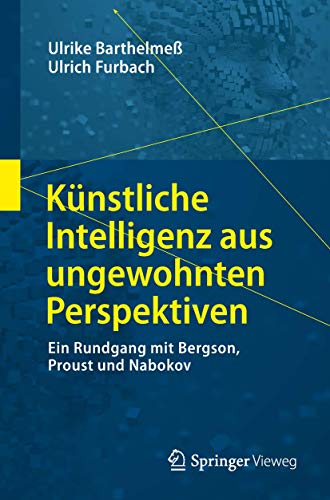 Stock image for Knstliche Intelligenz aus ungewohnten Perspektiven: Ein Rundgang mit Bergson, Proust und Nabokov (Die blaue Stunde der Informatik) (German Edition) for sale by Big River Books