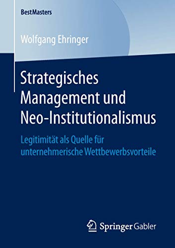 9783658248833: Strategisches Management und Neo-Institutionalismus: Legitimitt als Quelle fr unternehmerische Wettbewerbsvorteile (BestMasters)