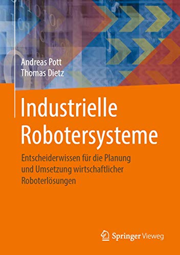 9783658253448: Industrielle Robotersysteme: Entscheiderwissen Fr Die Planung Und Umsetzung Wirtschaftlicher Roboterlsungen