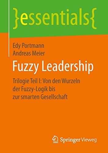 Beispielbild fr Fuzzy Leadership: Trilogie Teil I: Von den Wurzeln der Fuzzy-Logik bis zur smarten Gesellschaft (essentials) zum Verkauf von medimops