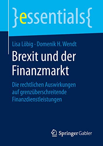 Stock image for Brexit und der Finanzmarkt: Die rechtlichen Auswirkungen auf grenzberschreitende Finanzdienstleistungen (essentials) (German Edition) for sale by Lucky's Textbooks