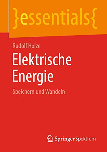 Elektrische Energie: Speichern und Wandeln (essentials) - Holze, Rudolf