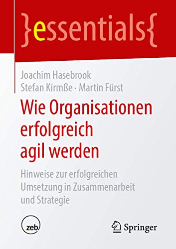 Stock image for Wie Organisationen erfolgreich agil werden: Hinweise zur erfolgreichen Umsetzung in Zusammenarbeit und Strategie (essentials) (German Edition) for sale by Books Unplugged