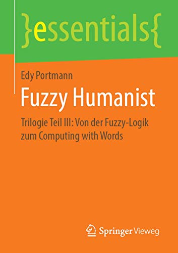 Beispielbild fr Fuzzy Humanist : Trilogie Teil III: Von der Fuzzy-Logik zum Computing with Words zum Verkauf von Blackwell's
