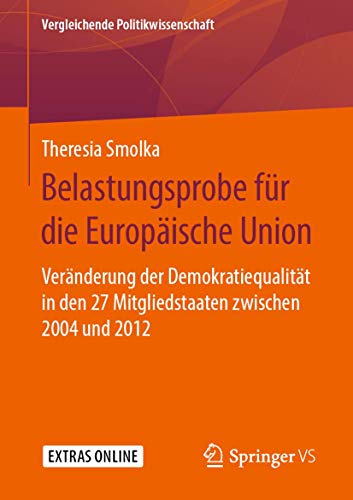 9783658270360: Belastungsprobe für die Europäische Union: Veränderung der Demokratiequalität in den 27 Mitgliedstaaten zwischen 2004 und 2012 (Vergleichende Politikwissenschaft)