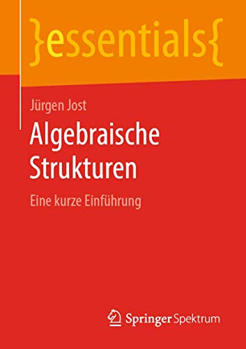 Stock image for Algebraische Strukturen: Eine kurze Einführung (essentials) (German Edition) for sale by -OnTimeBooks-