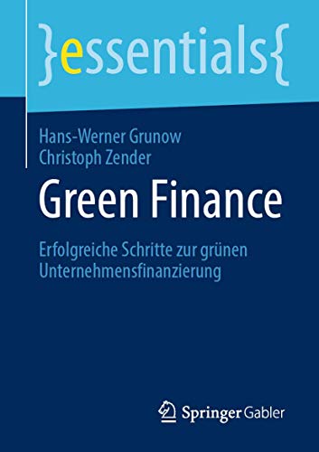 Beispielbild fr Green Finance: Erfolgreiche Schritte zur grnen Unternehmensfinanzierung (essentials) (German Edition) zum Verkauf von Lucky's Textbooks