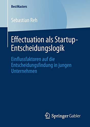 Stock image for Effectuation als Startup-Entscheidungslogik: Einflussfaktoren auf die Entscheidungsfindung in jungen Unternehmen (BestMasters) (German Edition) for sale by Lucky's Textbooks