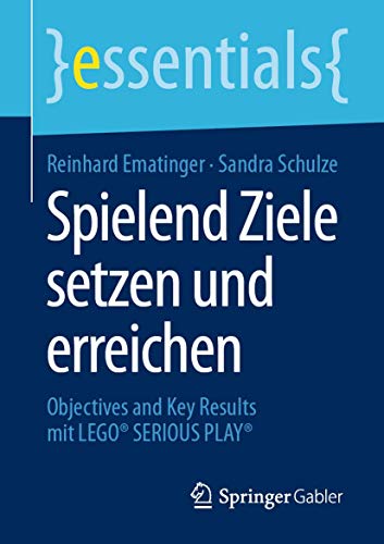 Stock image for Spielend Ziele setzen und erreichen: Objectives and Key Results mit LEGO SERIOUS PLAY (essentials) (German Edition) for sale by GF Books, Inc.