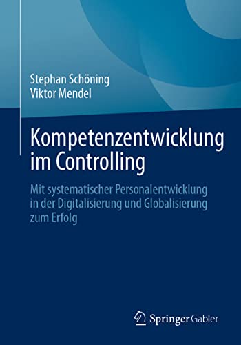 Stock image for Kompetenzentwicklung im Controlling: Mit systematischer Personalentwicklung in der Digitalisierung und Globalisierung zum Erfolg (German Edition) for sale by GF Books, Inc.