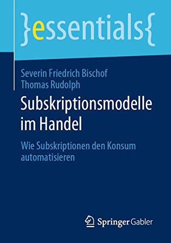 Stock image for Subskriptionsmodelle im Handel: Wie Subskriptionen den Konsum automatisieren (essentials) (German Edition) for sale by GF Books, Inc.