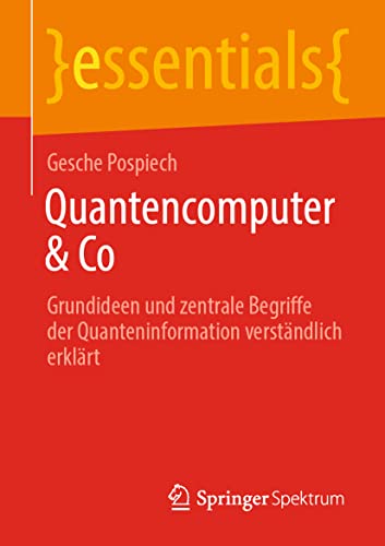 9783658304447: Quantencomputer & Co: Grundideen und zentrale Begriffe der Quanteninformation verstndlich erklrt (essentials)