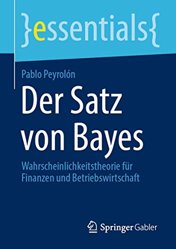 Stock image for Der Satz von Bayes: Wahrscheinlichkeitstheorie fr Finanzen und Betriebswirtschaft (essentials) (German Edition) for sale by Lucky's Textbooks