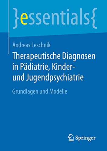 Beispielbild fr Therapeutische Diagnosen in Pdiatrie, Kinder- und Jugendpsychiatrie: Grundlagen und Modelle (essentials) (German Edition) zum Verkauf von GF Books, Inc.