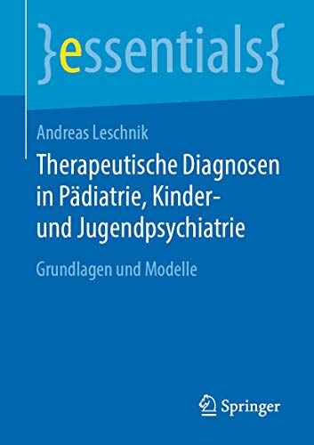 Stock image for Therapeutische Diagnosen in Pdiatrie, Kinder- und Jugendpsychiatrie: Grundlagen und Modelle (essentials) (German Edition) for sale by GF Books, Inc.