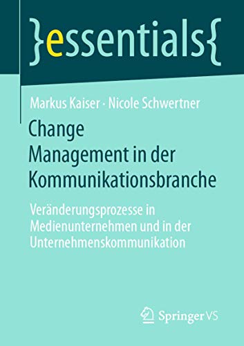 Stock image for Change Management in der Kommunikationsbranche: Vernderungsprozesse in Medienunternehmen und in der Unternehmenskommunikation (essentials) (German Edition) for sale by Lucky's Textbooks