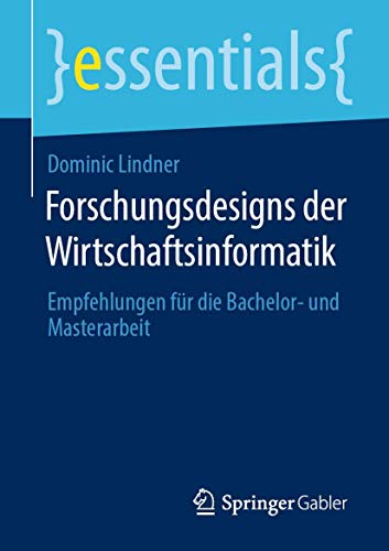 9783658311391: Forschungsdesigns der Wirtschaftsinformatik: Empfehlungen fr die Bachelor- und Masterarbeit (essentials)